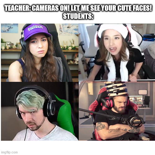 Online schools incoming again??? | TEACHER: CAMERAS ON! LET ME SEE YOUR CUTE FACES!
STUDENTS: | image tagged in memes,jacksepticeye,pewdiepie,online school,cameras | made w/ Imgflip meme maker