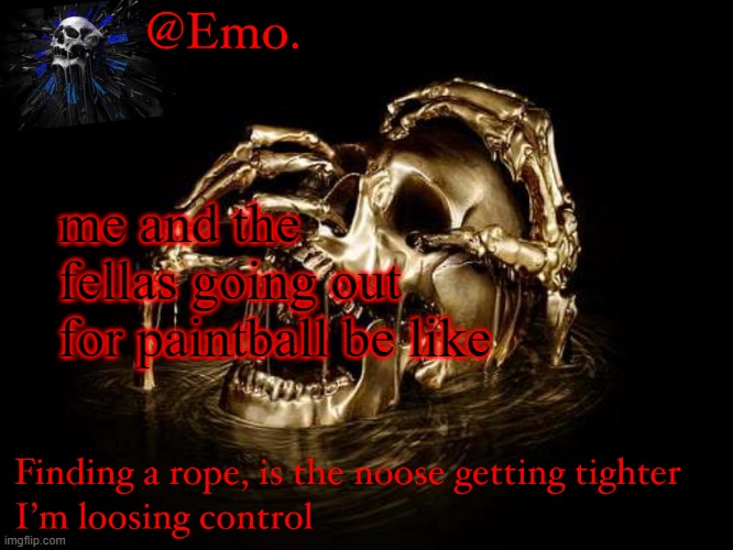 Emo skull announcement 1 | me and the fellas going out for paintball be like | image tagged in emo skull announcement 1 | made w/ Imgflip meme maker