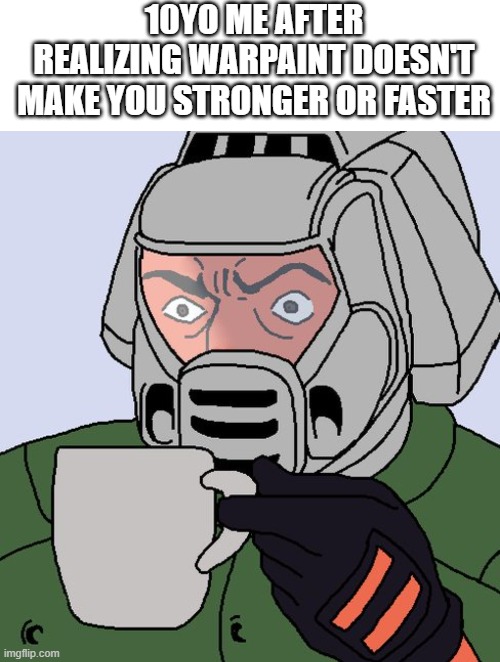 10YO ME AFTER REALIZING WARPAINT DOESN'T MAKE YOU STRONGER OR FASTER | image tagged in meme top,detective doom guy | made w/ Imgflip meme maker