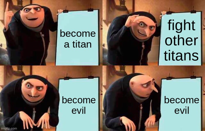 Gru's Plan Meme | become a titan fight other titans become evil become evil | image tagged in memes,gru's plan | made w/ Imgflip meme maker