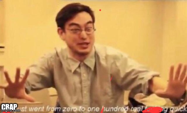 shit went form 0 to 100 | CRAP | image tagged in shit went form 0 to 100 | made w/ Imgflip meme maker