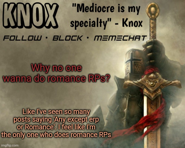 (Kawaii: I dunno. I'm pretty sure people just hate romance.) | Why no one wanna do romance RPs? Like I've seen so many posts saying 'Any except erp or Romance'. I feel like I'm the only one who does romance RPs | image tagged in knox announcement template v15 | made w/ Imgflip meme maker