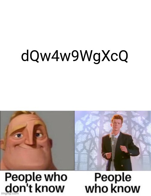 Nevergonna |  dQw4w9WgXcQ | image tagged in people who don't know people who know,rickroll | made w/ Imgflip meme maker