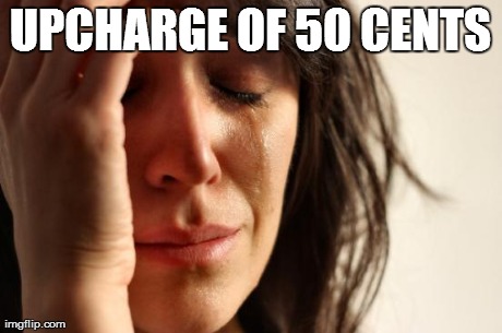 *meme comment* | UPCHARGE OF 50 CENTS | image tagged in memes,first world problems | made w/ Imgflip meme maker