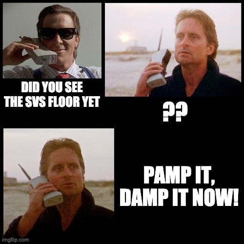 DAMP IT PAMP IT | DID YOU SEE THE SVS FLOOR YET; ?? PAMP IT, DAMP IT NOW! | image tagged in funny | made w/ Imgflip meme maker