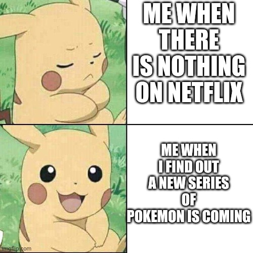 New series of pokemon is coming | ME WHEN THERE IS NOTHING ON NETFLIX; ME WHEN I FIND OUT A NEW SERIES OF POKEMON IS COMING | image tagged in pikachu hotline template | made w/ Imgflip meme maker