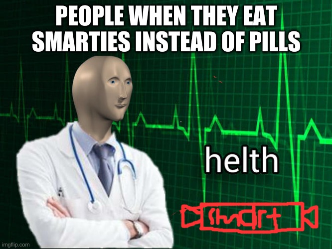 candy for pills | PEOPLE WHEN THEY EAT SMARTIES INSTEAD OF PILLS | image tagged in stonks helth | made w/ Imgflip meme maker
