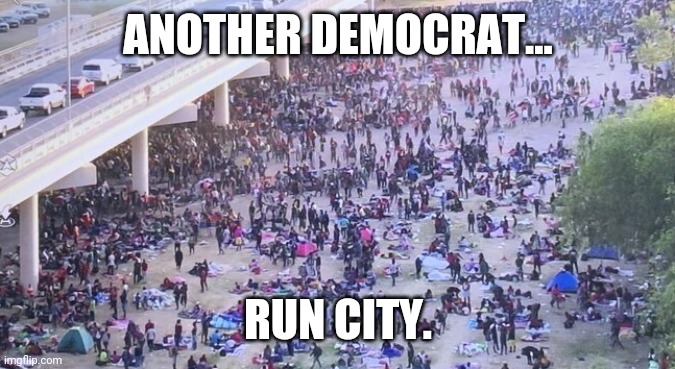 The way democrats like it. | ANOTHER DEMOCRAT... RUN CITY. | image tagged in memes | made w/ Imgflip meme maker