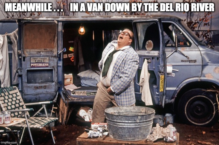 In a van down by the river - rohb/rupe | MEANWHILE . . .    IN A VAN DOWN BY THE DEL RIO RIVER | image tagged in in a van down by the river,del rio,biden is an idiot | made w/ Imgflip meme maker