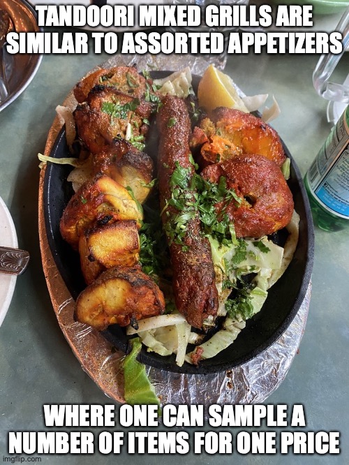 Tandoori Mixed Grills | TANDOORI MIXED GRILLS ARE SIMILAR TO ASSORTED APPETIZERS; WHERE ONE CAN SAMPLE A NUMBER OF ITEMS FOR ONE PRICE | image tagged in food,memes | made w/ Imgflip meme maker