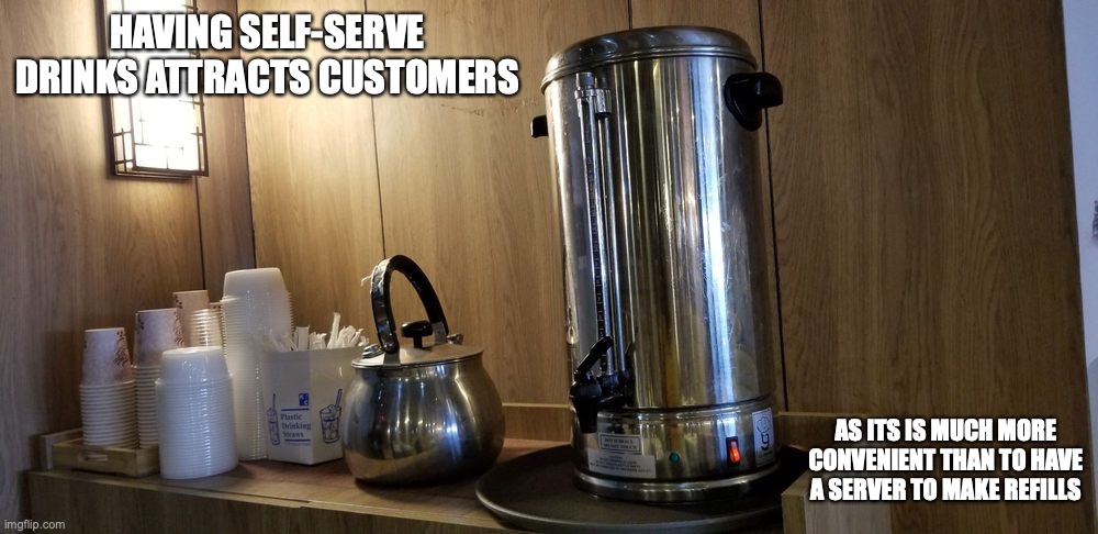 Self-Serve Tea | HAVING SELF-SERVE DRINKS ATTRACTS CUSTOMERS; AS ITS IS MUCH MORE CONVENIENT THAN TO HAVE A SERVER TO MAKE REFILLS | image tagged in restaurant,memes | made w/ Imgflip meme maker