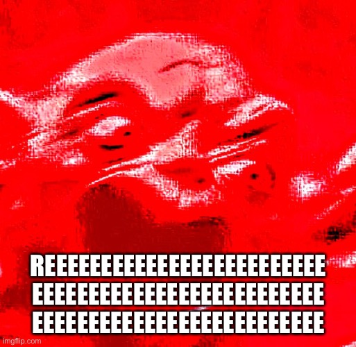 VERY LOUD SCREAMING | REEEEEEEEEEEEEEEEEEEEEEEEE
EEEEEEEEEEEEEEEEEEEEEEEEEE
EEEEEEEEEEEEEEEEEEEEEEEEEE | image tagged in very loud screaming | made w/ Imgflip meme maker