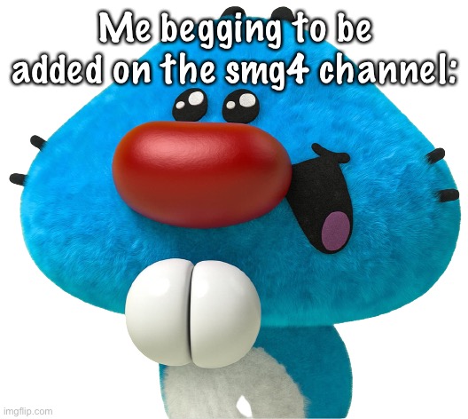 So | Me begging to be added on the smg4 channel: | image tagged in so | made w/ Imgflip meme maker