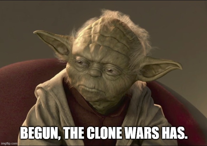Yoda Begun The Clone War Has | BEGUN, THE CLONE WARS HAS. | image tagged in yoda begun the clone war has | made w/ Imgflip meme maker