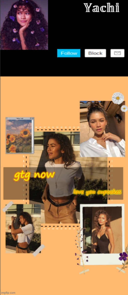 Yachi's zendaya temp | gtg now; love you cupcakes | image tagged in yachi's zendaya temp | made w/ Imgflip meme maker
