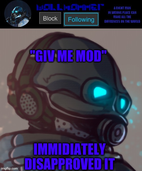 temp | "GIV ME MOD"; IMMIDIATELY DISAPPROVED IT | image tagged in temp | made w/ Imgflip meme maker