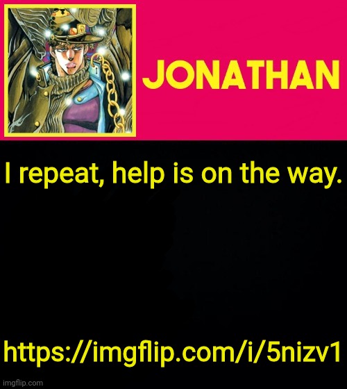 I repeat, help is on the way. https://imgflip.com/i/5nizv1 | image tagged in jonathan | made w/ Imgflip meme maker