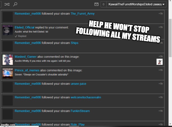 i bet it's a bot | HELP HE WON'T STOP FOLLOWING ALL MY STREAMS | made w/ Imgflip meme maker