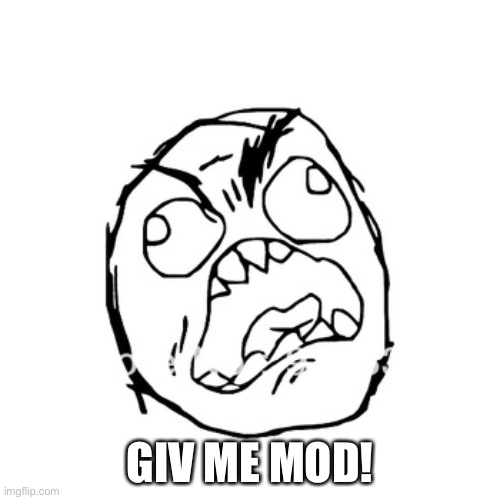 rageface | GIV ME MOD! | image tagged in rageface | made w/ Imgflip meme maker
