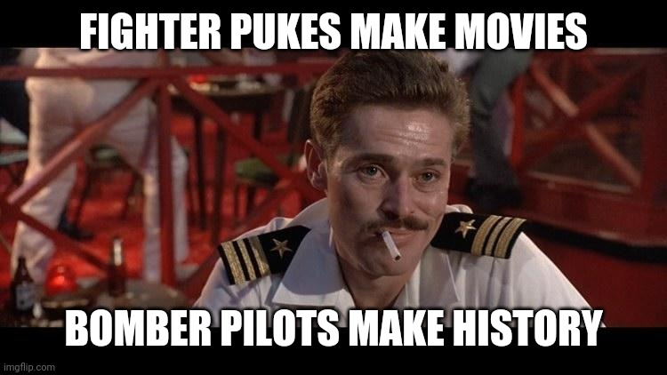 Fighters vs bombers | FIGHTER PUKES MAKE MOVIES; BOMBER PILOTS MAKE HISTORY | image tagged in airplanes | made w/ Imgflip meme maker