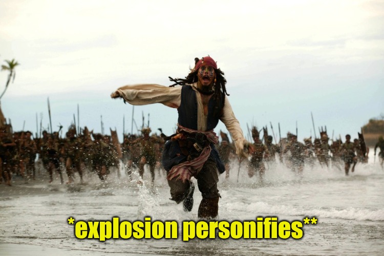 captain jack sparrow running | *explosion personifies** | image tagged in captain jack sparrow running | made w/ Imgflip meme maker