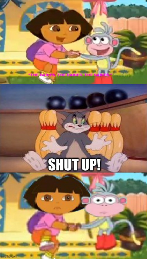 Tom Says Shut Up To Dora & Boots | SHUT UP! | image tagged in who says shut up to dora,dora the explorer,tom and jerry | made w/ Imgflip meme maker