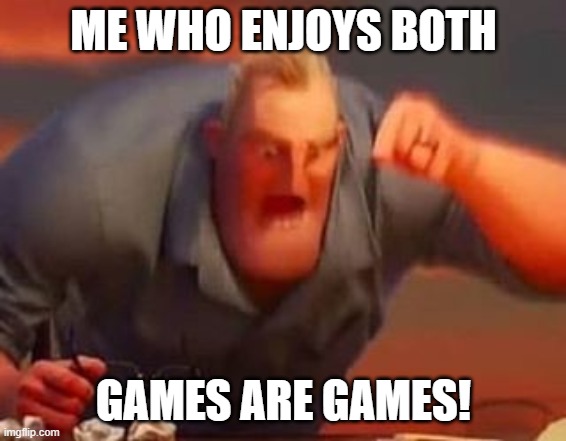 Mr incredible mad | ME WHO ENJOYS BOTH GAMES ARE GAMES! | image tagged in mr incredible mad | made w/ Imgflip meme maker