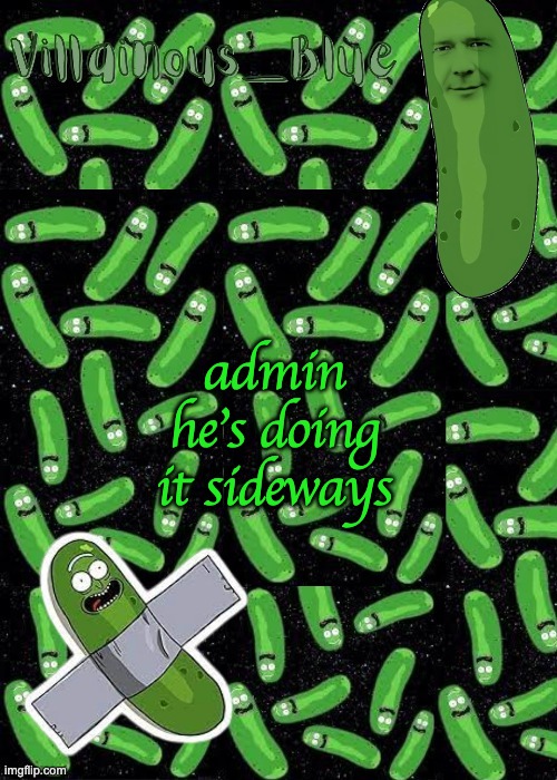 admin he's doing it sideways | image tagged in pickle rick temp | made w/ Imgflip meme maker
