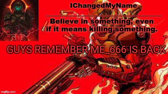 ICMN template | GUYS REMEMBER ME_666 IS BACK | image tagged in icmn template | made w/ Imgflip meme maker