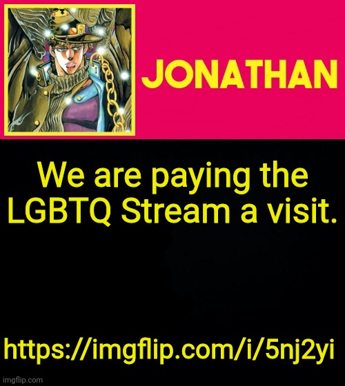 With my alt | We are paying the LGBTQ Stream a visit. https://imgflip.com/i/5nj2yi | image tagged in jonathan | made w/ Imgflip meme maker