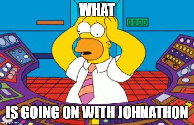 I need info | WHAT; IS GOING ON WITH JOHNATHON | image tagged in homer simpson plant buttons | made w/ Imgflip meme maker