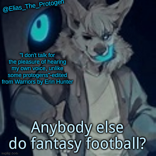 Elias_The_Protogen furry sans pt. 2 temp | Anybody else do fantasy football? | image tagged in elias_the_protogen furry sans pt 2 temp | made w/ Imgflip meme maker