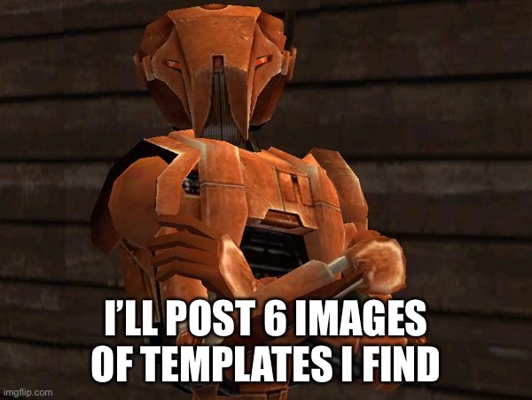 HK-47 | I’LL POST 6 IMAGES OF TEMPLATES I FIND | image tagged in hk-47 | made w/ Imgflip meme maker