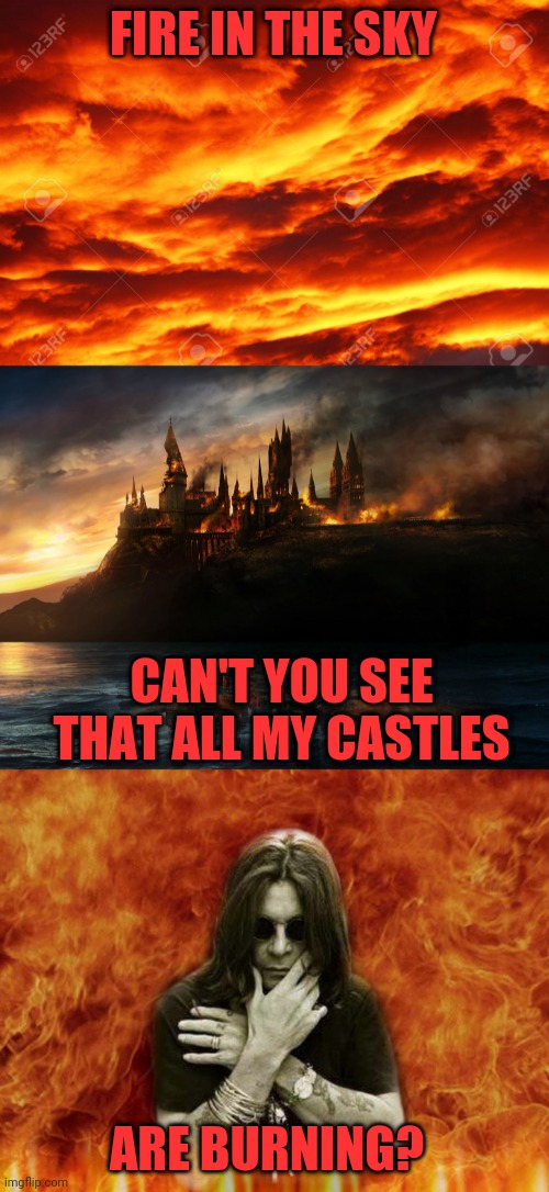 OZZY OSBOURNE | FIRE IN THE SKY; CAN'T YOU SEE THAT ALL MY CASTLES; ARE BURNING? | image tagged in ozzy osbourne,ozzy,song lyrics,heavy metal,metal | made w/ Imgflip meme maker