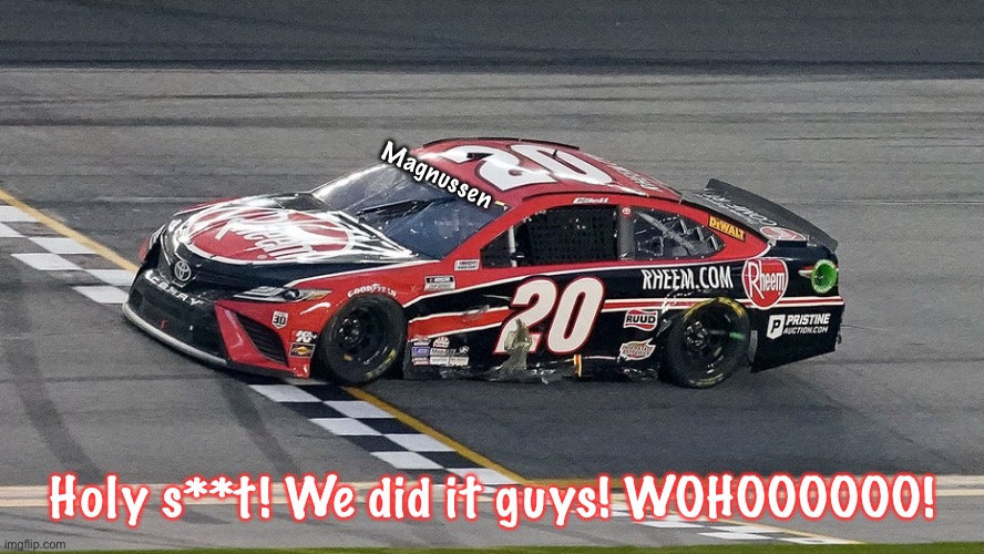 Magnussen pips Grosjean to victory. | Magnussen; Holy s**t! We did it guys! WOHOOOOOO! | image tagged in magnussen,grosjean,memes,nascar,nmcs,oh wow are you actually reading these tags | made w/ Imgflip meme maker