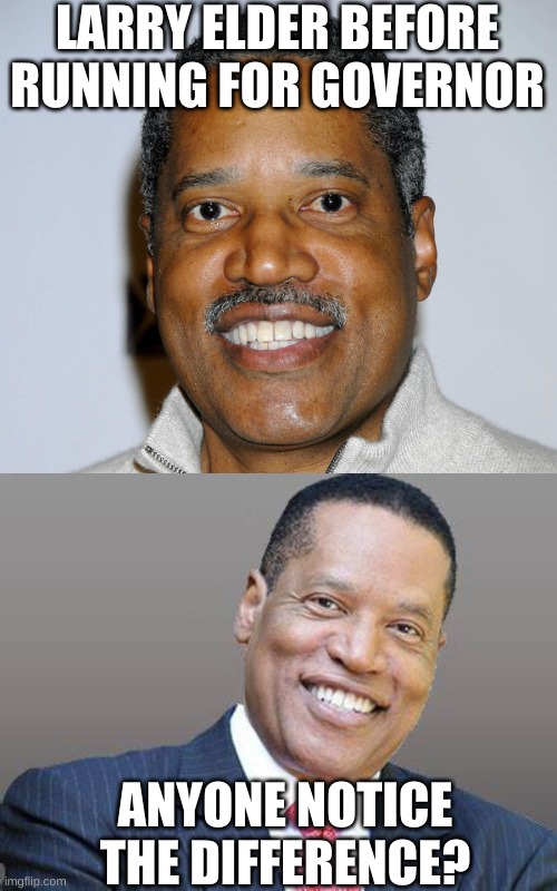 LARRY ELDER BEFORE RUNNING FOR GOVERNOR ANYONE NOTICE THE DIFFERENCE? | image tagged in larry elder save california | made w/ Imgflip meme maker