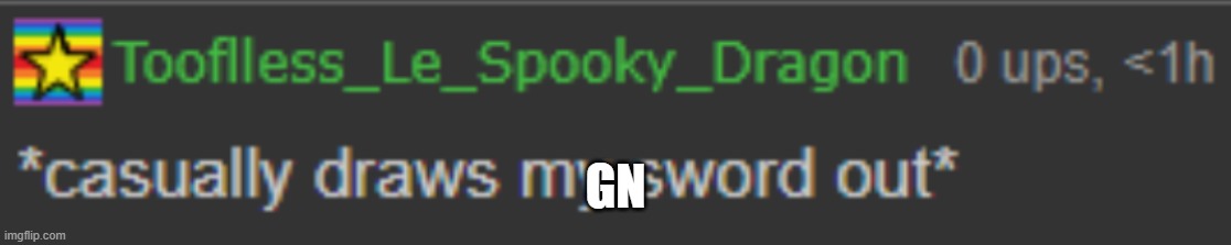 Tooflless Casually Draws Sword Out | GN | image tagged in tooflless casually draws sword out | made w/ Imgflip meme maker