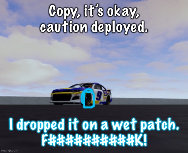 Silver spun, giving blue the lead. | Copy, it’s okay, caution deployed. I dropped it on a wet patch.
F##########K! | image tagged in blue crewmate,silver,memes,nascar,nmcs,oh wow are you actually reading these tags | made w/ Imgflip meme maker