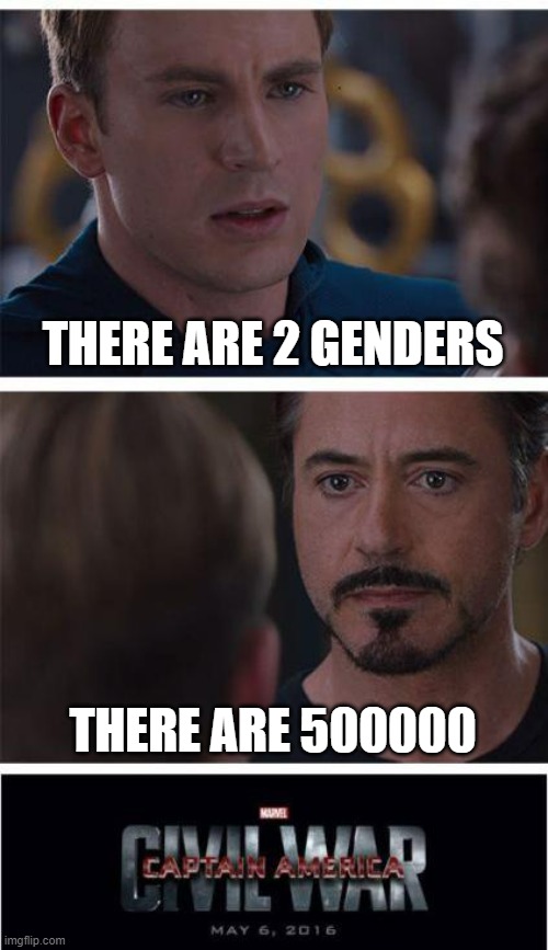 There are only 2, so before we start a war..... | THERE ARE 2 GENDERS; THERE ARE 500000 | image tagged in memes,marvel civil war 1 | made w/ Imgflip meme maker
