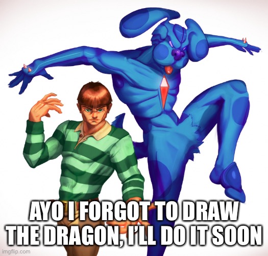 AYO I FORGOT TO DRAW THE DRAGON, I’LL DO IT SOON | made w/ Imgflip meme maker