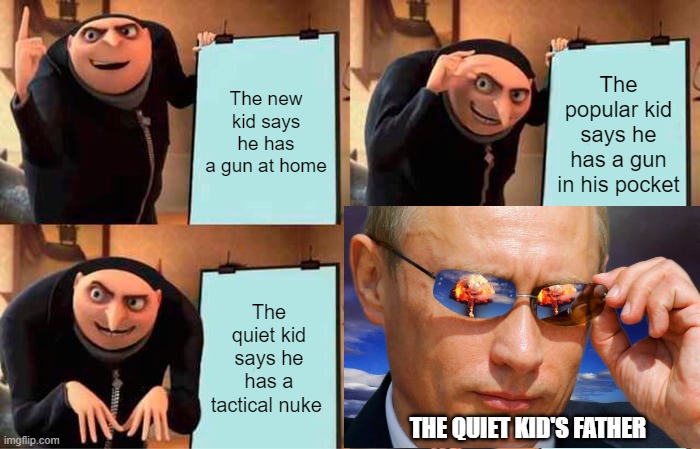 The new kid says he has a gun at home; The popular kid says he has a gun in his pocket; The quiet kid says he has a tactical nuke; THE QUIET KID'S FATHER | made w/ Imgflip meme maker