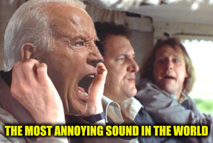 Bad Photoshop Sunday presents:  Dumbest | THE MOST ANNOYING SOUND IN THE WORLD | image tagged in bad photoshop sunday,joe biden,dumb and dumber,annoying | made w/ Imgflip meme maker