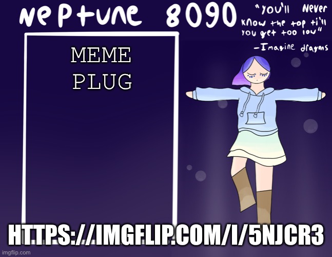 Neptune 8090 temp 4 | MEME PLUG; HTTPS://IMGFLIP.COM/I/5NJCR3 | image tagged in neptune 8090 temp 4 | made w/ Imgflip meme maker