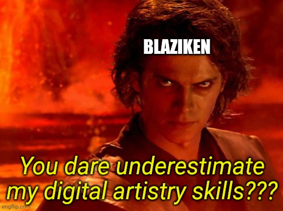 You Underestimate My Power Meme | BLAZIKEN You dare underestimate my digital artistry skills??? | image tagged in memes,you underestimate my power | made w/ Imgflip meme maker