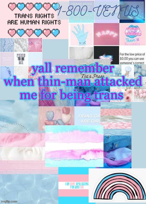 e | yall remember when thin-man attacked me for being trans | image tagged in venus's trans temp ty gummy | made w/ Imgflip meme maker