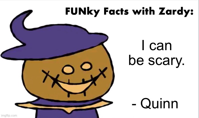 FUNky Facts with Zardy | I can be scary. - Quinn | image tagged in funky facts with zardy | made w/ Imgflip meme maker