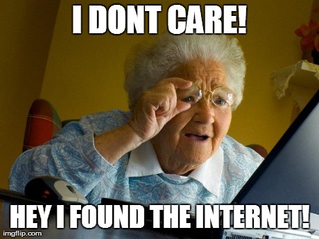 Grandma Finds The Internet Meme | I DONT CARE! HEY I FOUND THE INTERNET! | image tagged in memes,grandma finds the internet | made w/ Imgflip meme maker
