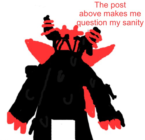 Funni man the post above makes me question my sanity Blank Meme Template