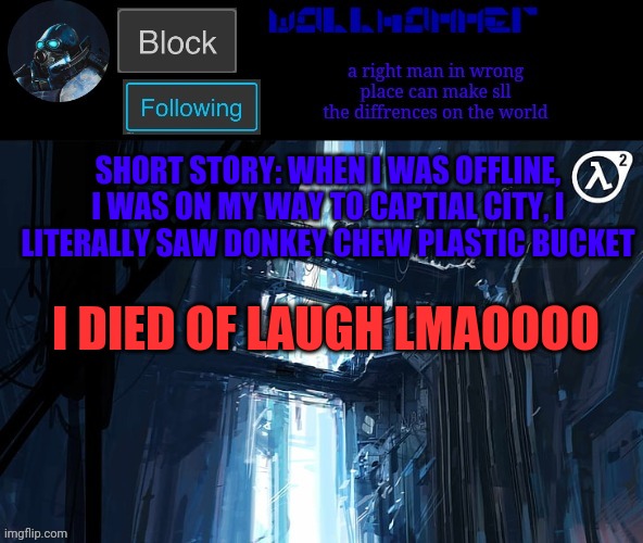 SHORT STORY: WHEN I WAS OFFLINE, I WAS ON MY WAY TO CAPTIAL CITY, I LITERALLY SAW DONKEY CHEW PLASTIC BUCKET; I DIED OF LAUGH LMAOOOO | image tagged in wallhammer | made w/ Imgflip meme maker