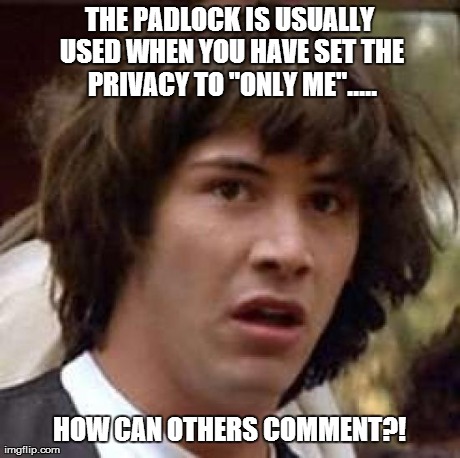 *meme comment* | THE PADLOCK IS USUALLY USED WHEN YOU HAVE SET THE PRIVACY TO "ONLY ME"..... HOW CAN OTHERS COMMENT?! | image tagged in memes,conspiracy keanu | made w/ Imgflip meme maker